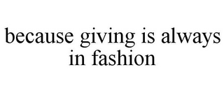 BECAUSE GIVING IS ALWAYS IN FASHION