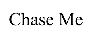 CHASE ME