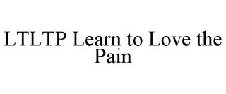 LTLTP LEARN TO LOVE THE PAIN