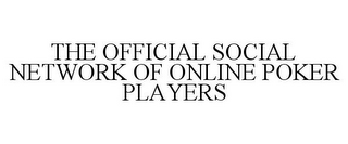 THE OFFICIAL SOCIAL NETWORK OF ONLINE POKER PLAYERS