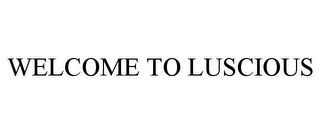 WELCOME TO LUSCIOUS