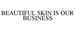 BEAUTIFUL SKIN IS OUR BUSINESS