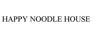 HAPPY NOODLE HOUSE