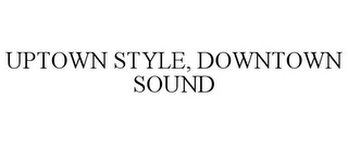 UPTOWN STYLE, DOWNTOWN SOUND