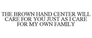 THE BROWN HAND CENTER WILL CARE FOR YOU JUST AS I CARE FOR MY OWN FAMILY