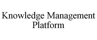 KNOWLEDGE MANAGEMENT PLATFORM