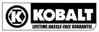 K KOBALT LIFETIME HASSLE-FREE GUARANTEE