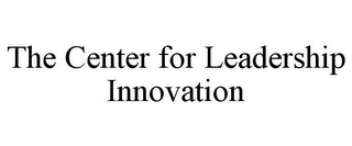 THE CENTER FOR LEADERSHIP INNOVATION