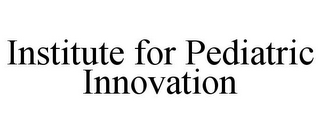 INSTITUTE FOR PEDIATRIC INNOVATION