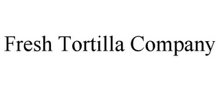 FRESH TORTILLA COMPANY