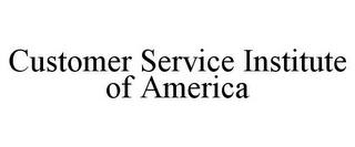 CUSTOMER SERVICE INSTITUTE OF AMERICA