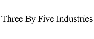 THREE BY FIVE INDUSTRIES