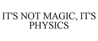 IT'S NOT MAGIC, IT'S PHYSICS