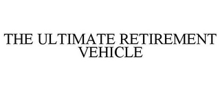 THE ULTIMATE RETIREMENT VEHICLE