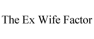 THE EX WIFE FACTOR