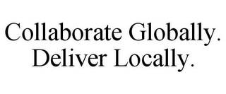 COLLABORATE GLOBALLY. DELIVER LOCALLY.