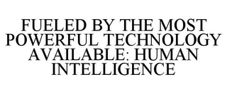 FUELED BY THE MOST POWERFUL TECHNOLOGY AVAILABLE: HUMAN INTELLIGENCE