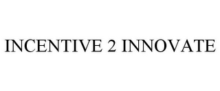 INCENTIVE 2 INNOVATE