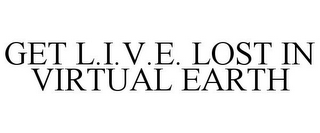 GET L.I.V.E. LOST IN VIRTUAL EARTH