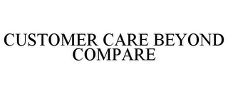 CUSTOMER CARE BEYOND COMPARE