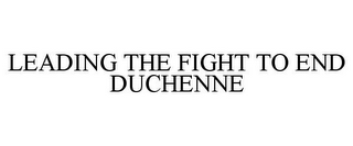 LEADING THE FIGHT TO END DUCHENNE