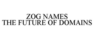 ZOG NAMES THE FUTURE OF DOMAINS