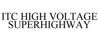 ITC HIGH VOLTAGE SUPERHIGHWAY