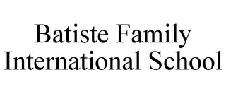 BATISTE FAMILY INTERNATIONAL SCHOOL