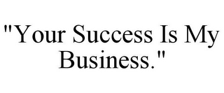 "YOUR SUCCESS IS MY BUSINESS."