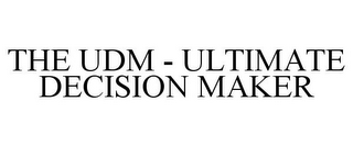 THE UDM - ULTIMATE DECISION MAKER