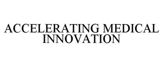 ACCELERATING MEDICAL INNOVATION