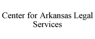 CENTER FOR ARKANSAS LEGAL SERVICES