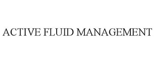 ACTIVE FLUID MANAGEMENT