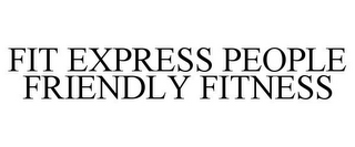 FIT EXPRESS PEOPLE FRIENDLY FITNESS