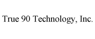 TRUE 90 TECHNOLOGY, INC.