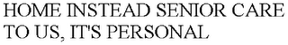 HOME INSTEAD SENIOR CARE TO US, IT'S PERSONAL
