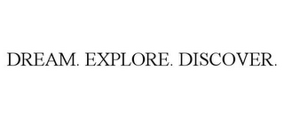 DREAM. EXPLORE. DISCOVER.