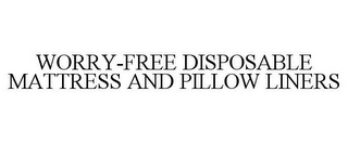 WORRY-FREE DISPOSABLE MATTRESS AND PILLOW LINERS