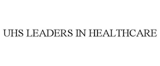 UHS LEADERS IN HEALTHCARE