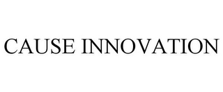 CAUSE INNOVATION