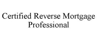 CERTIFIED REVERSE MORTGAGE PROFESSIONAL