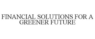 FINANCIAL SOLUTIONS FOR A GREENER FUTURE