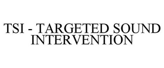 TSI - TARGETED SOUND INTERVENTION