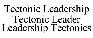 TECTONIC LEADERSHIP TECTONIC LEADER LEADERSHIP TECTONICS