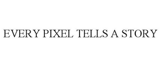 EVERY PIXEL TELLS A STORY