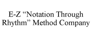 E-Z "NOTATION THROUGH RHYTHM" METHOD COMPANY