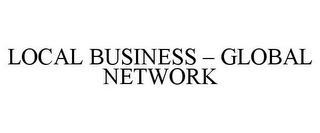 LOCAL BUSINESS - GLOBAL NETWORK