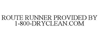 ROUTE RUNNER PROVIDED BY 1-800-DRYCLEAN.COM