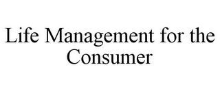 LIFE MANAGEMENT FOR THE CONSUMER