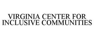 VIRGINIA CENTER FOR INCLUSIVE COMMUNITIES